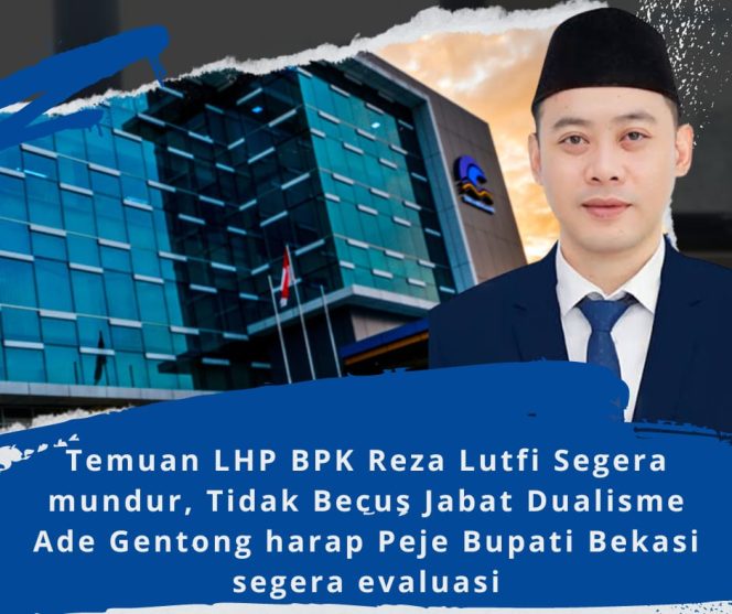 
					Temuan LHP BPK, Reza Luthfi segera mundur Tidak Becus jabat dualisme, ade gentong harap Peje Bupati Bekasi segera evaluasi